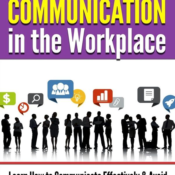 Effective Communication In The Workplace Essay Examples
