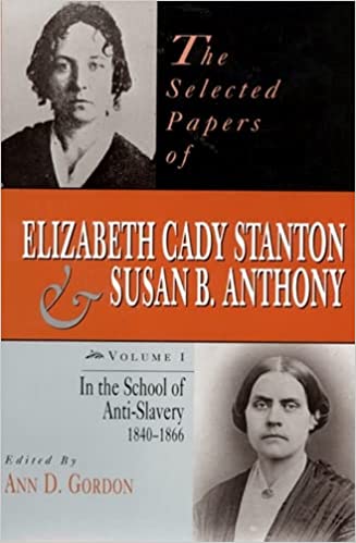 The Selected Papers of Elizabeth Cady Stanton and Susan B Anthony